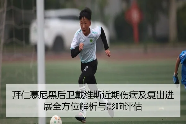 拜仁慕尼黑后卫戴维斯近期伤病及复出进展全方位解析与影响评估